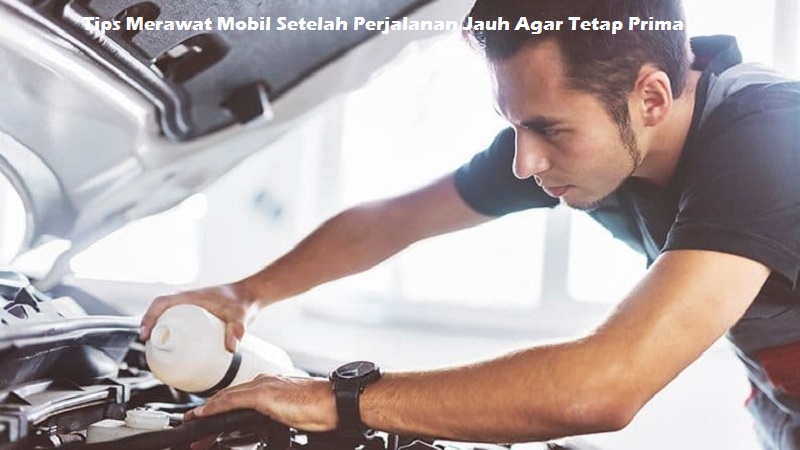 Merawat Mobil Setelah Perjalanan Jauh