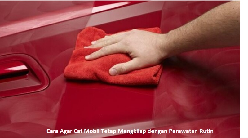 Cara Agar Cat Mobil Tetap Mengkilap dengan Perawatan Rutin
